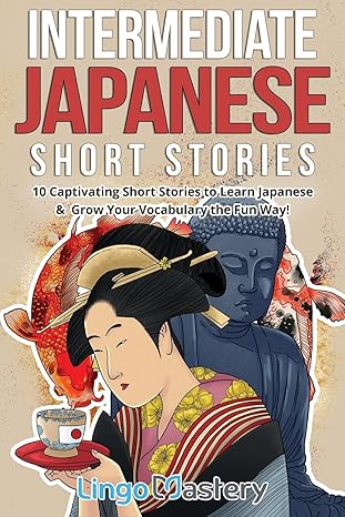 Intermediate Japanese Short Stories: 10 Captivating Short Stories to Learn Japanese & Grow Your Vocabulary the Fun Way! Paperback – May 14, 2021